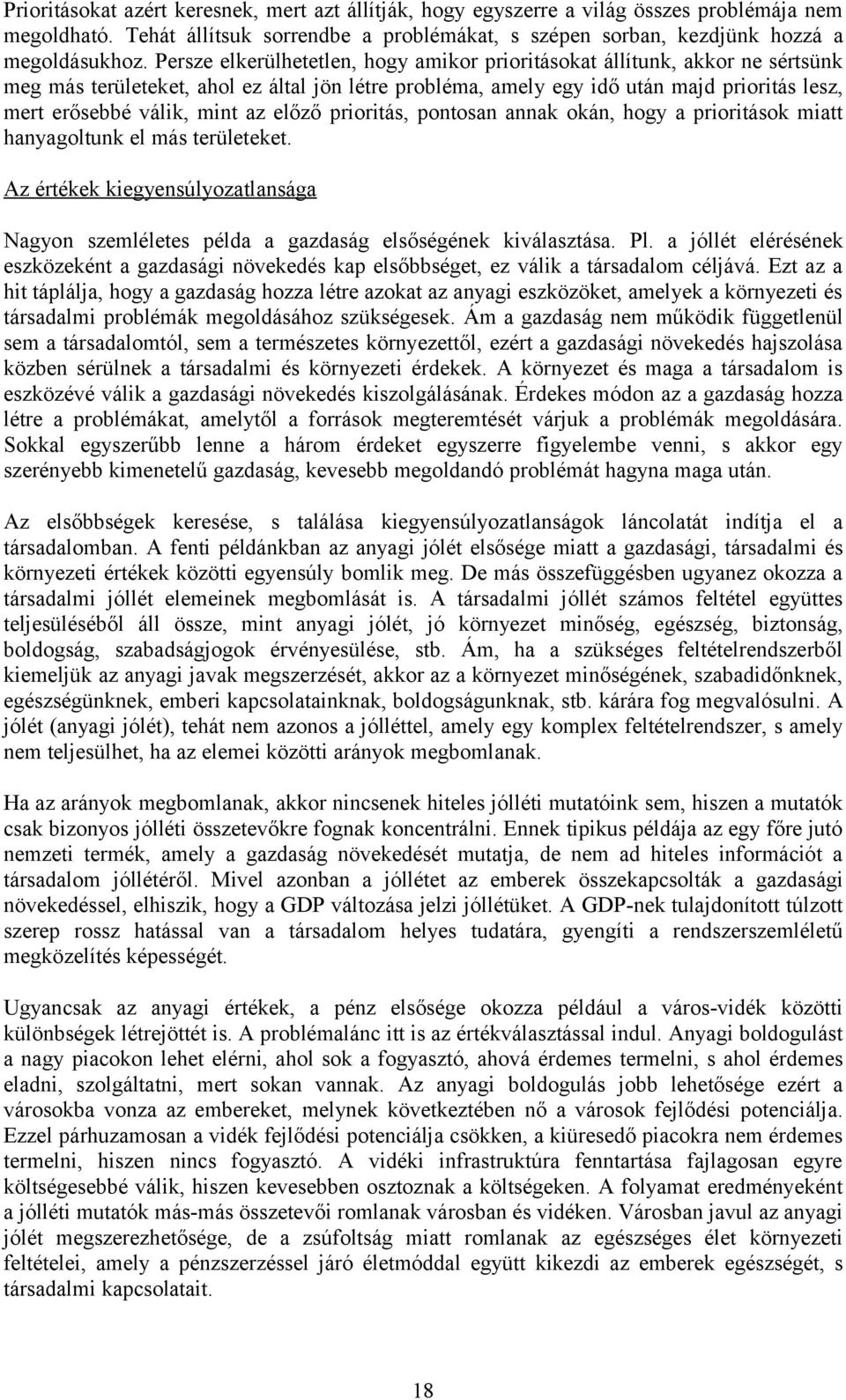 az előző prioritás, pontosan annak okán, hogy a prioritások miatt hanyagoltunk el más területeket. Az értékek kiegyensúlyozatlansága Nagyon szemléletes példa a gazdaság elsőségének kiválasztása. Pl.