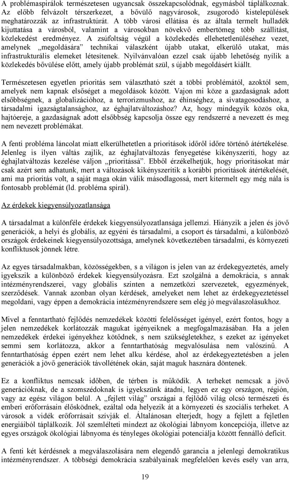 A zsúfoltság végül a közlekedés ellehetetlenüléséhez vezet, amelynek megoldására technikai válaszként újabb utakat, elkerülő utakat, más infrastrukturális elemeket létesítenek.