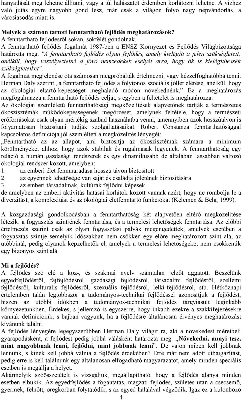 A fenntartható fejlődés fogalmát 1987-ben a ENSZ Környezet és Fejlődés Világbizottsága határozta meg.