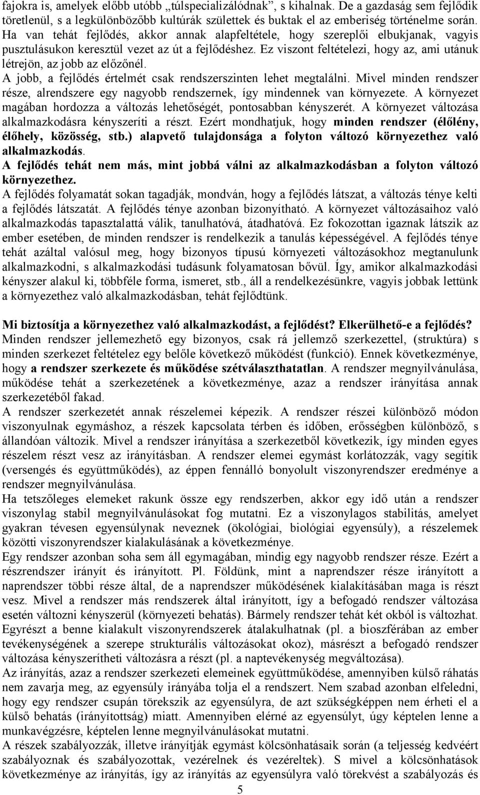 Ez viszont feltételezi, hogy az, ami utánuk létrejön, az jobb az előzőnél. A jobb, a fejlődés értelmét csak rendszerszinten lehet megtalálni.