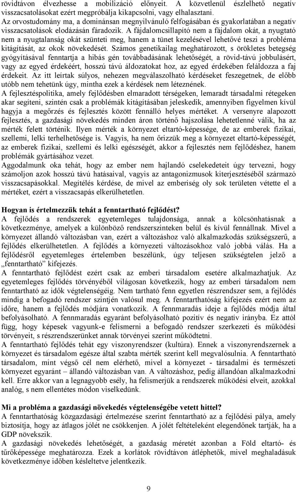 A fájdalomcsillapító nem a fájdalom okát, a nyugtató nem a nyugtalanság okát szünteti meg, hanem a tünet kezelésével lehetővé teszi a probléma kitágítását, az okok növekedését.