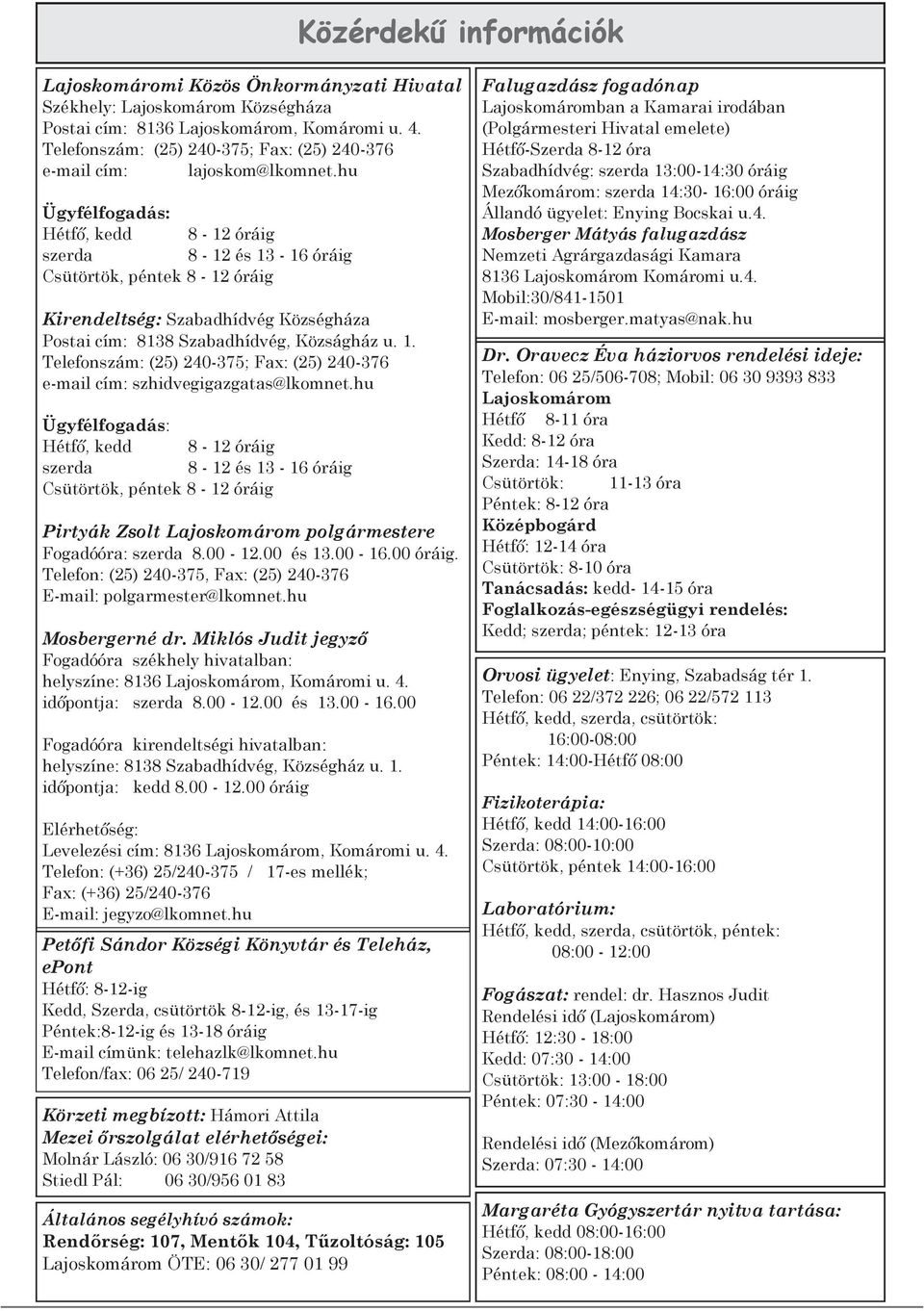 hu Ügyfélfogadás: Hétfő, kedd 8-12 óráig szerda 8-12 és 13-16 óráig Csütörtök, péntek 8-12 óráig Kirendeltség: Szabadhídvég Községháza Postai cím: 8138 Szabadhídvég, Közságház u. 1. Telefonszám: (25) 240-375; Fax: (25) 240-376 e-mail cím: szhidvegigazgatas@lkomnet.