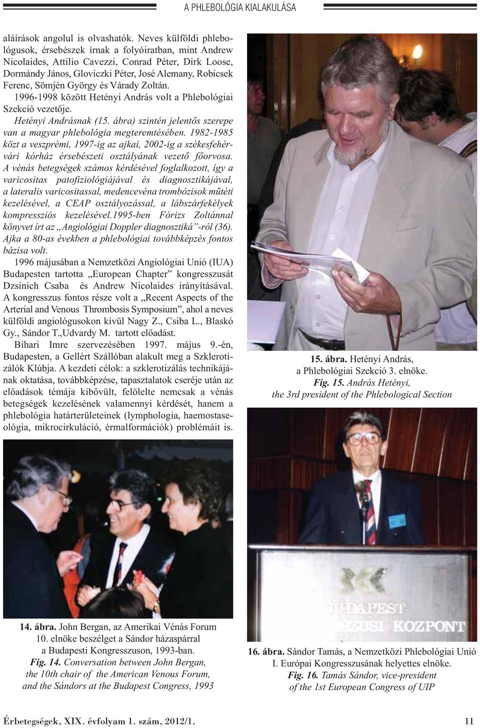 Sömjén György és Várady Zoltán. 1996-1998 között Hetényi András volt a Phlebológiai Szekció vezetője. Hetényi Andrásnak (15. ábra) szintén jelentős szerepe van a magyar phlebológia megteremtésében.