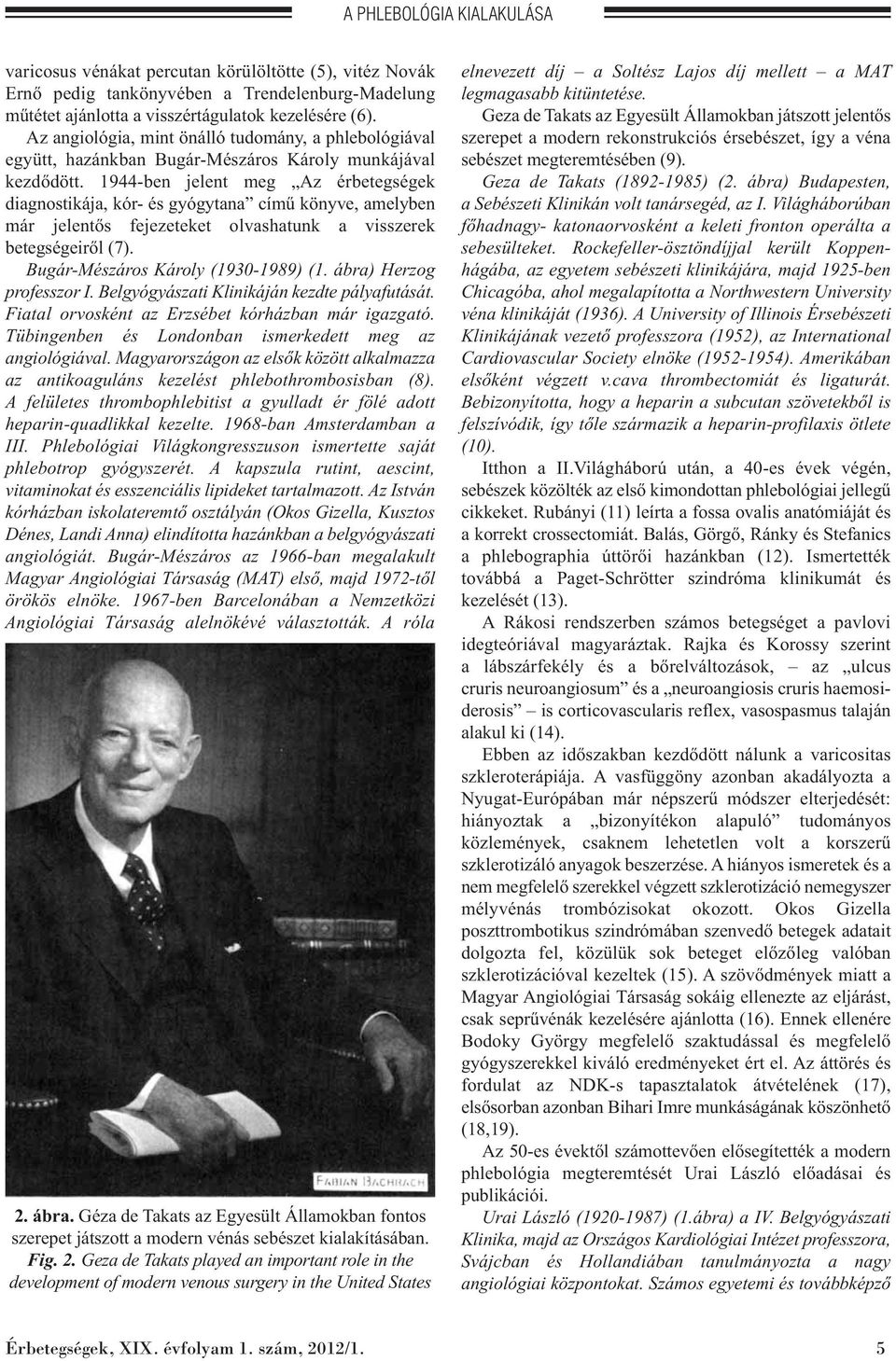 1944-ben jelent meg Az érbetegségek diag nostikája, kór- és gyógytana című könyve, amelyben már jelentős fejezeteket olvashatunk a visszerek betegségeiről (7). Bugár-Mészáros Károly (1930-1989) (1.