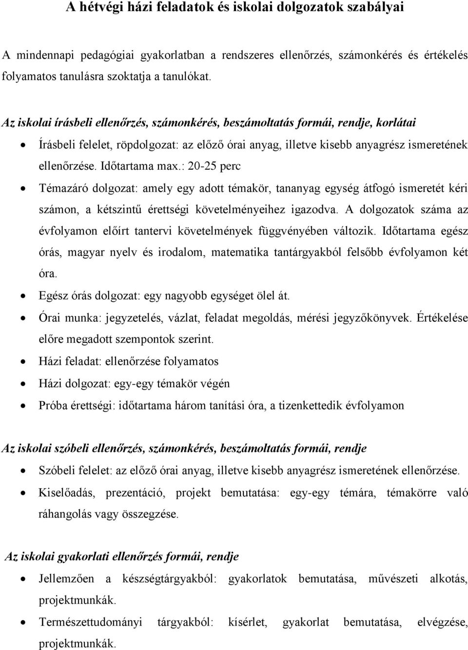 Időtartama max.: 20-25 perc Témazáró dolgozat: amely egy adott témakör, tananyag egység átfogó ismeretét kéri számon, a kétszintű érettségi követelményeihez igazodva.