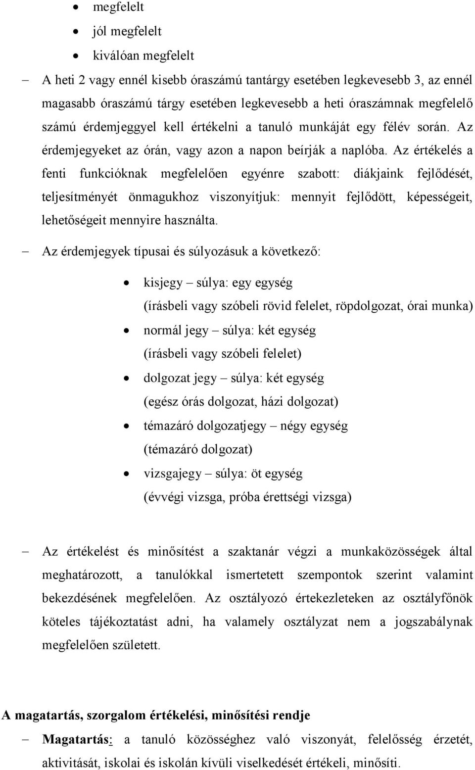 Az értékelés a fenti funkcióknak megfelelően egyénre szabott: diákjaink fejlődését, teljesítményét önmagukhoz viszonyítjuk: mennyit fejlődött, képességeit, lehetőségeit mennyire használta.