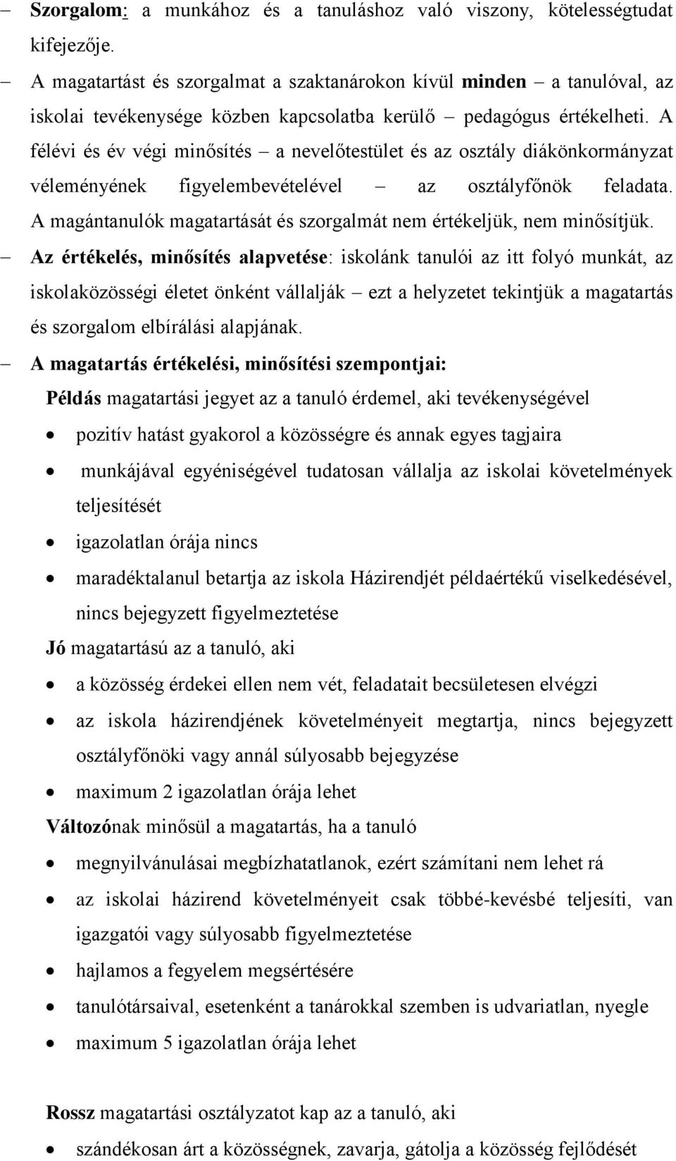 A félévi és év végi minősítés a nevelőtestület és az osztály diákönkormányzat véleményének figyelembevételével az osztályfőnök feladata.