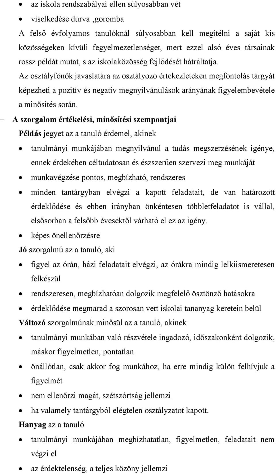 Az osztályfőnök javaslatára az osztályozó értekezleteken megfontolás tárgyát képezheti a pozitív és negatív megnyilvánulások arányának figyelembevétele a minősítés során.