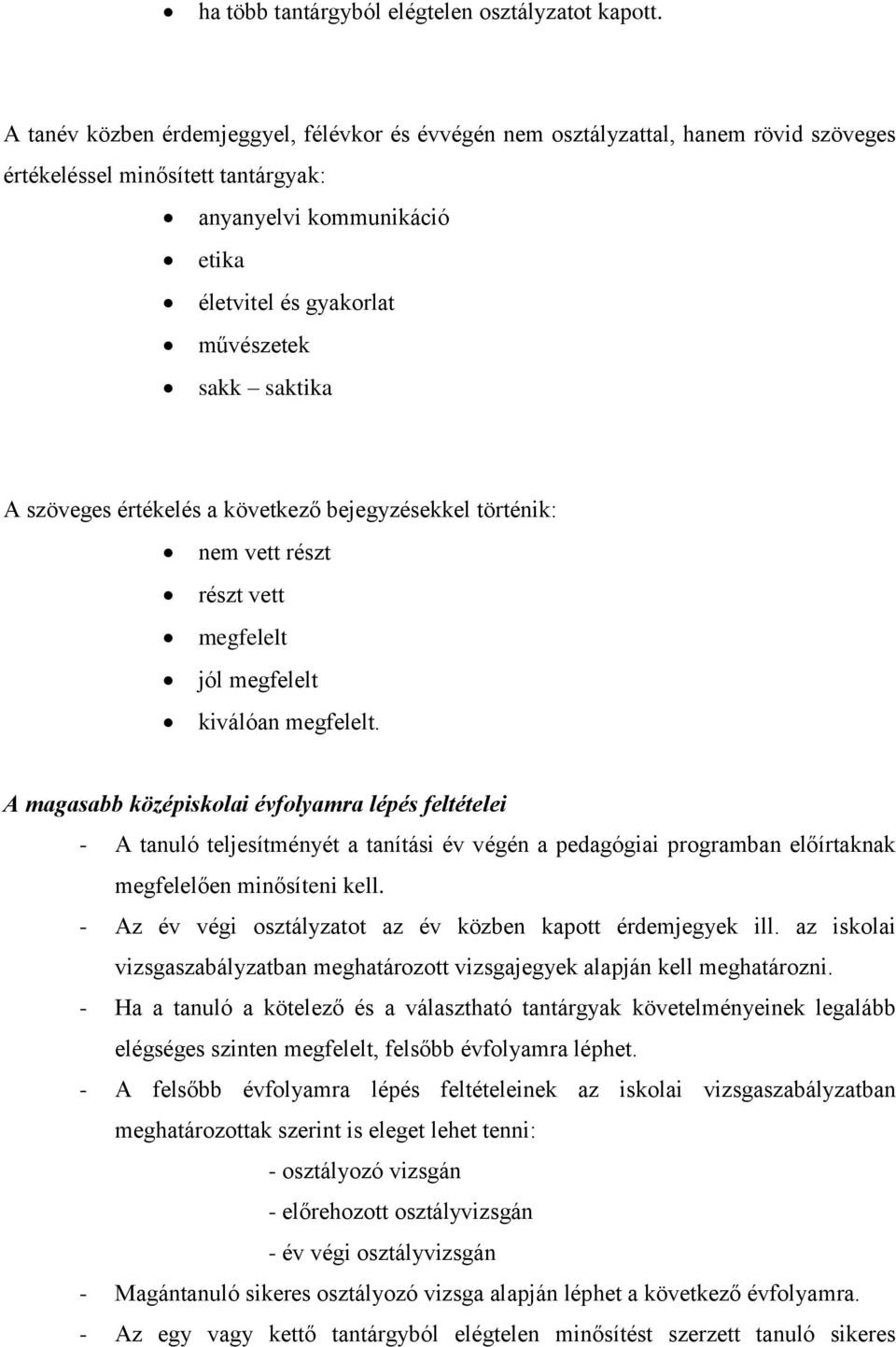 saktika A szöveges értékelés a következő bejegyzésekkel történik: nem vett részt részt vett megfelelt jól megfelelt kiválóan megfelelt.