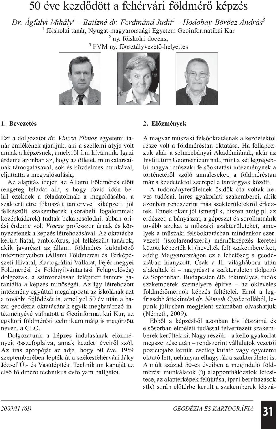 Vincze Vilmos egyetemi tanár emlékének ajánljuk, aki a szellemi atyja volt annak a képzésnek, amelyről írni kívánunk.
