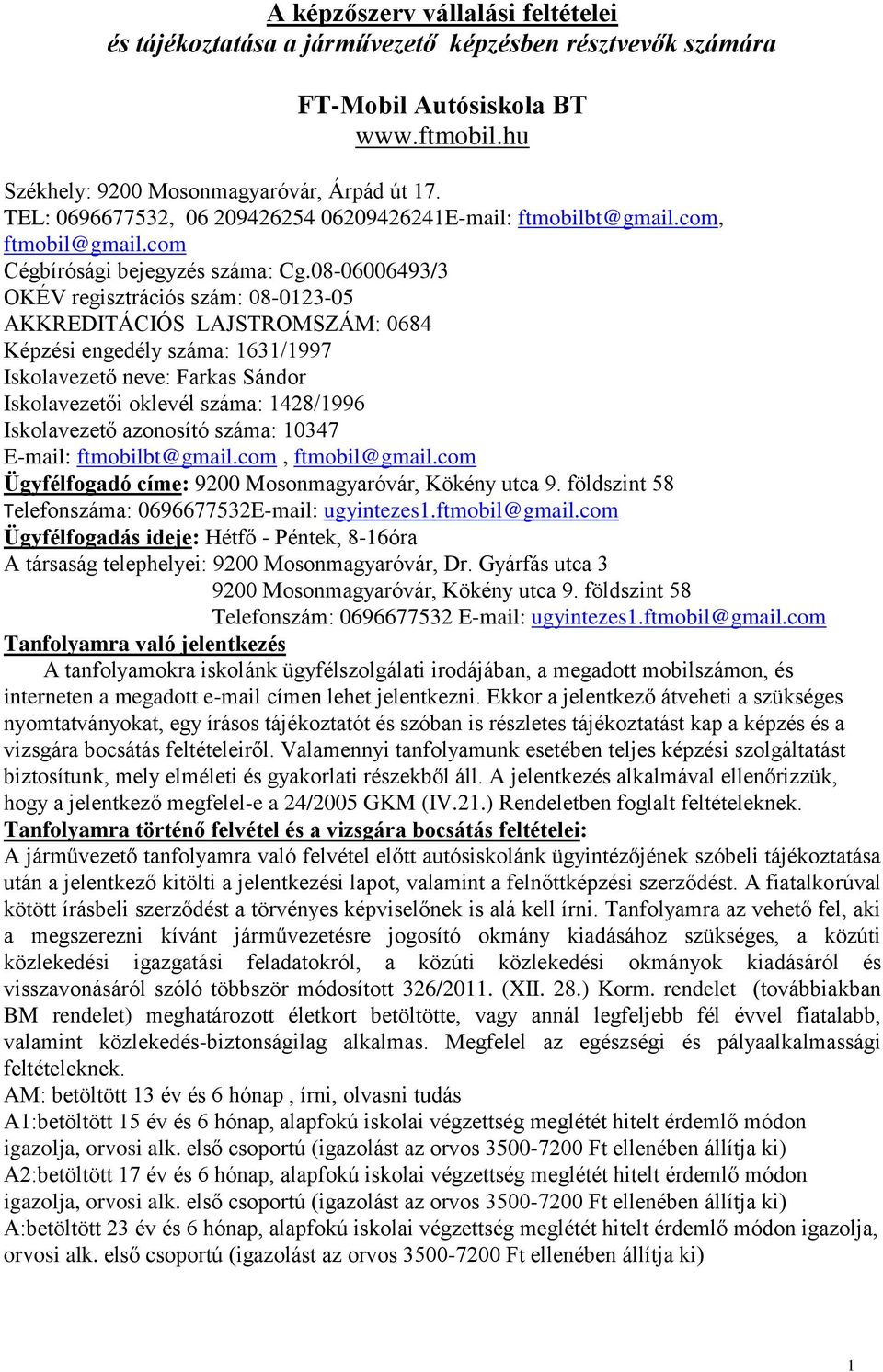 0806006493/3 OKÉV regisztrációs szám: 08012305 AKKREDITÁCIÓS LAJSTROMSZÁM: 0684 Képzési engedély száma: 1631/1997 Iskolavezető neve: Farkas Sándor Iskolavezetői oklevél száma: 1428/1996 Iskolavezető