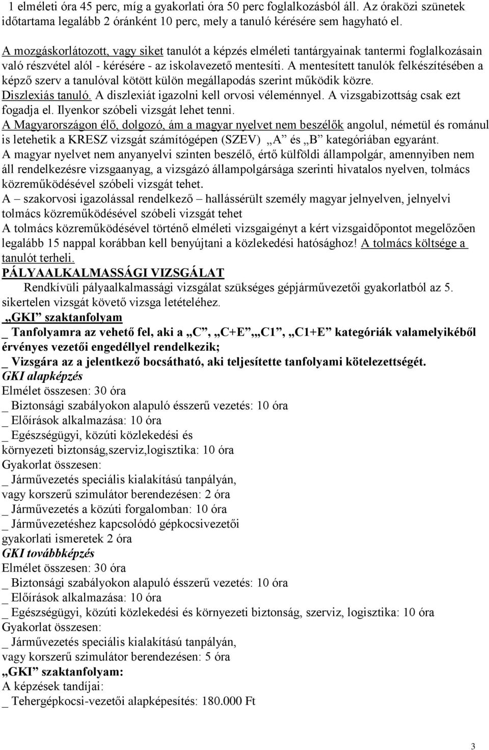 A mentesített tanulók felkészítésében a képző szerv a tanulóval kötött külön megállapodás szerint működik közre. Diszlexiás tanuló. A diszlexiát igazolni kell orvosi véleménnyel.