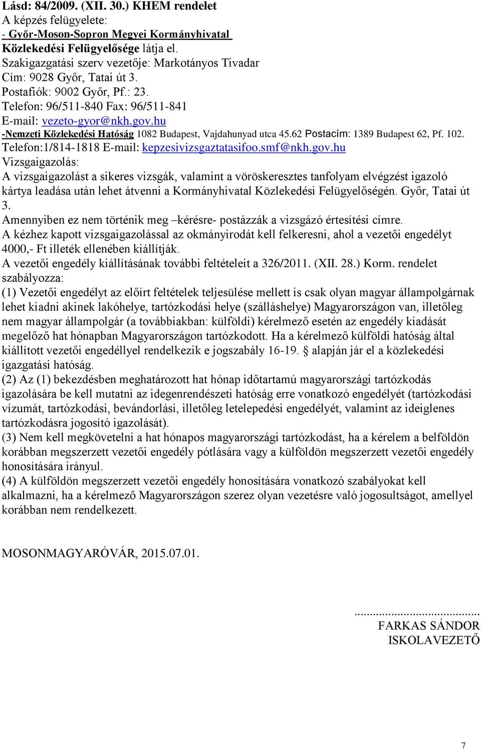 hu Nemzeti Közlekedési Hatóság 1082 Budapest, Vajdahunyad utca 45.62 Postacím: 1389 Budapest 62, Pf. 102. Telefon:1/8141818 Email: kepzesivizsgaztatasifoo.smf@nkh.gov.