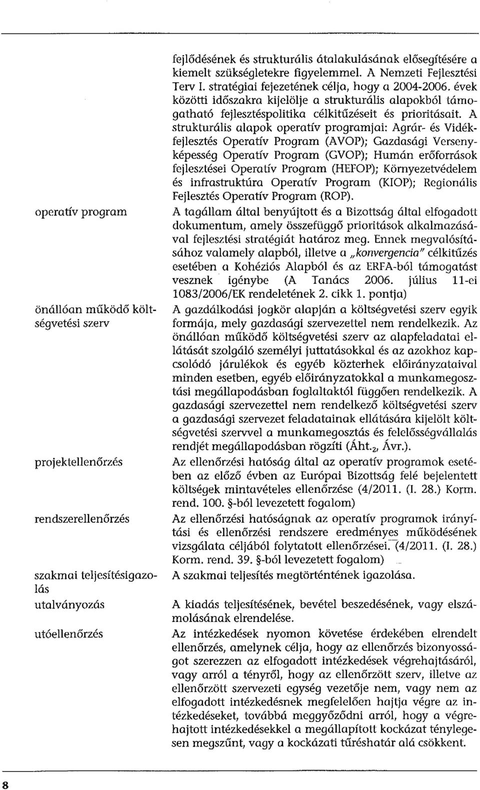 évek közötti időszakra kijelölje a strukturális alapokból támogatható fejlesztéspolitika célkitűzéseit és prioritásait.