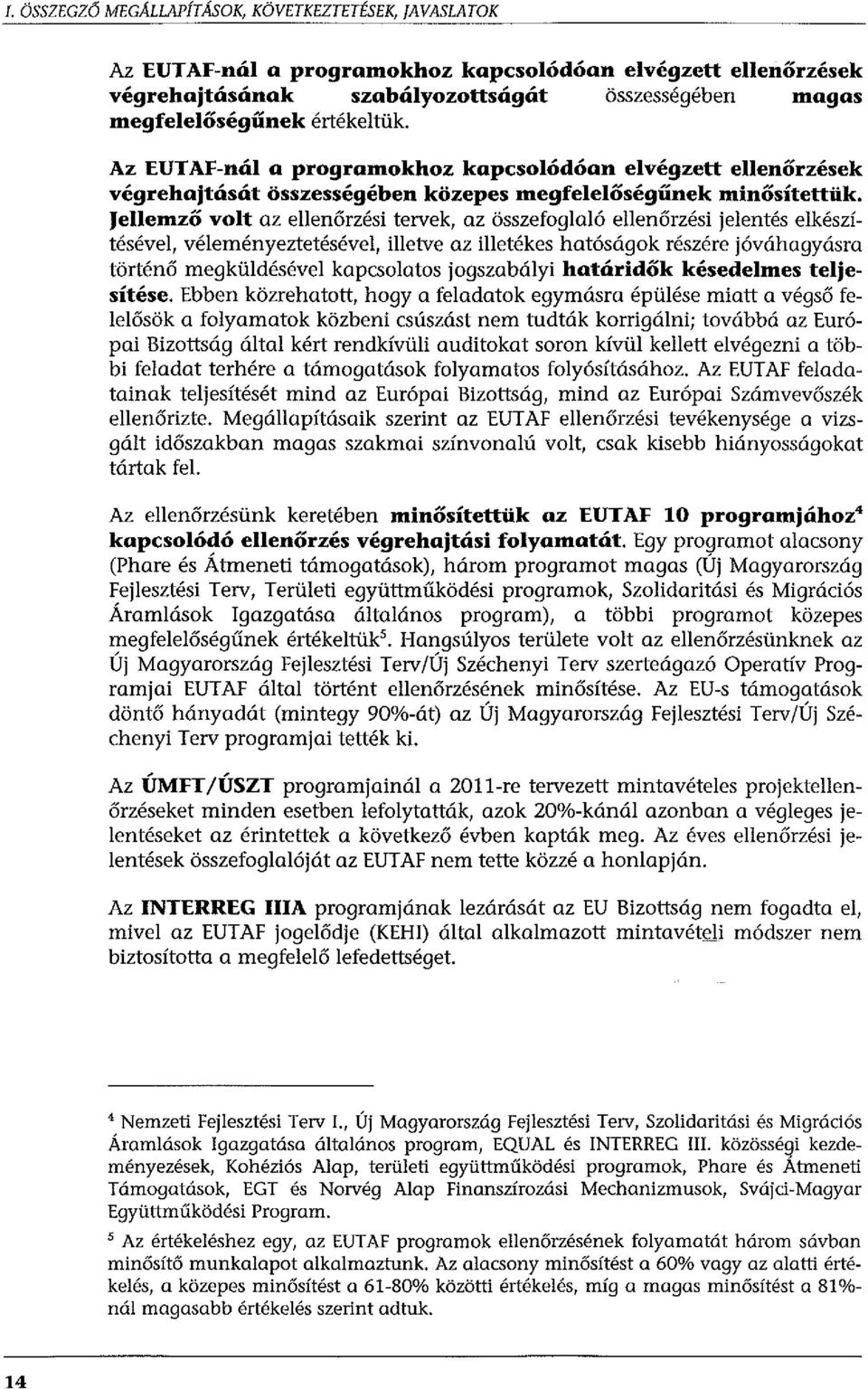 Jellemző volt az ellenőrzési tervek, az összefoglaló ellenőrzési jelentés elkészítésével, véleményeztetésével, illetve az illetékes hatóságok részére jóváhagyásra történő megküldésével kapcsolatos