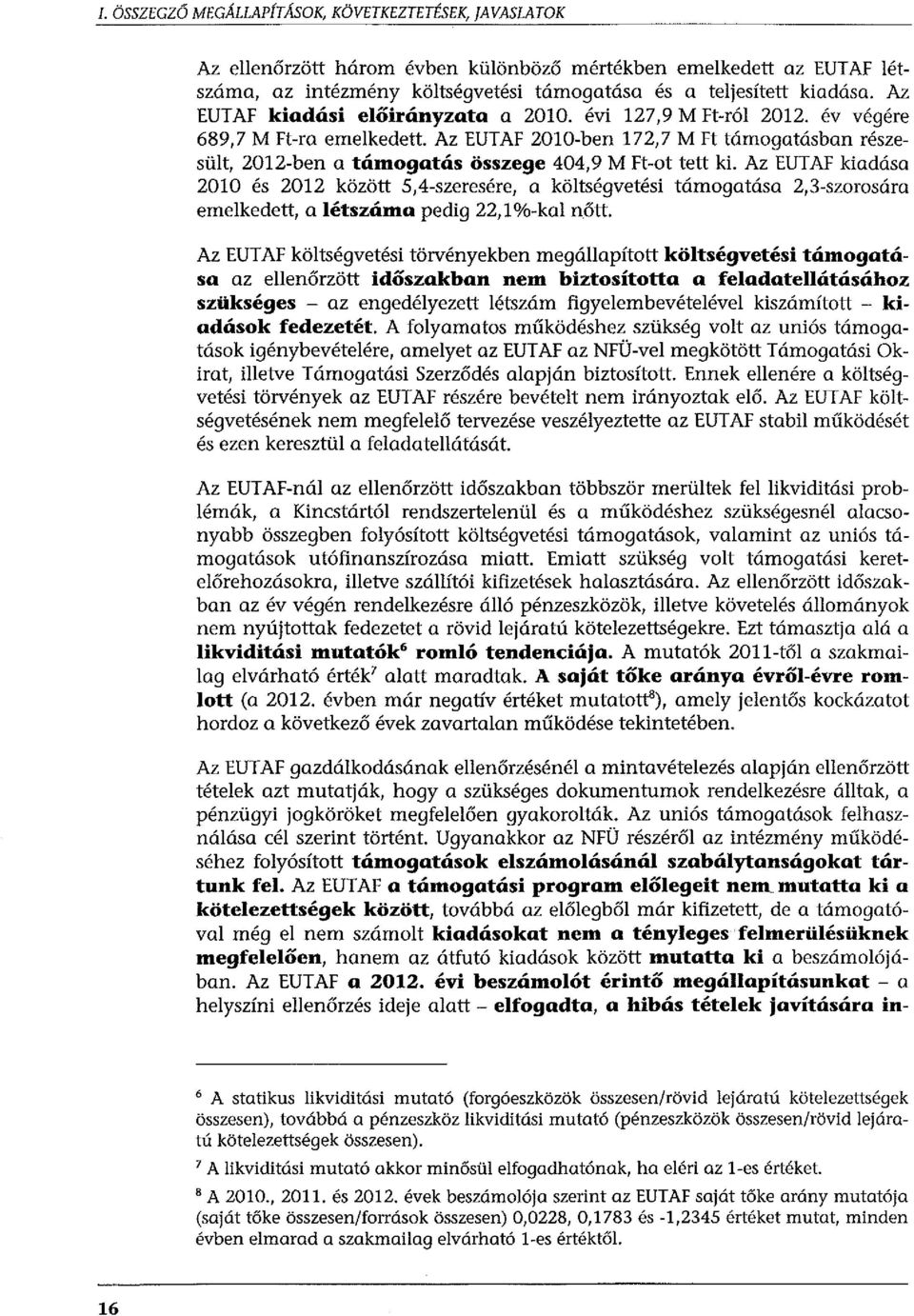 Az EUTAF 2010-ben 172,7 M Ft támogatásban részesült, 2012-ben a támogatás összege 404,9 M Ft-ot tett ki.