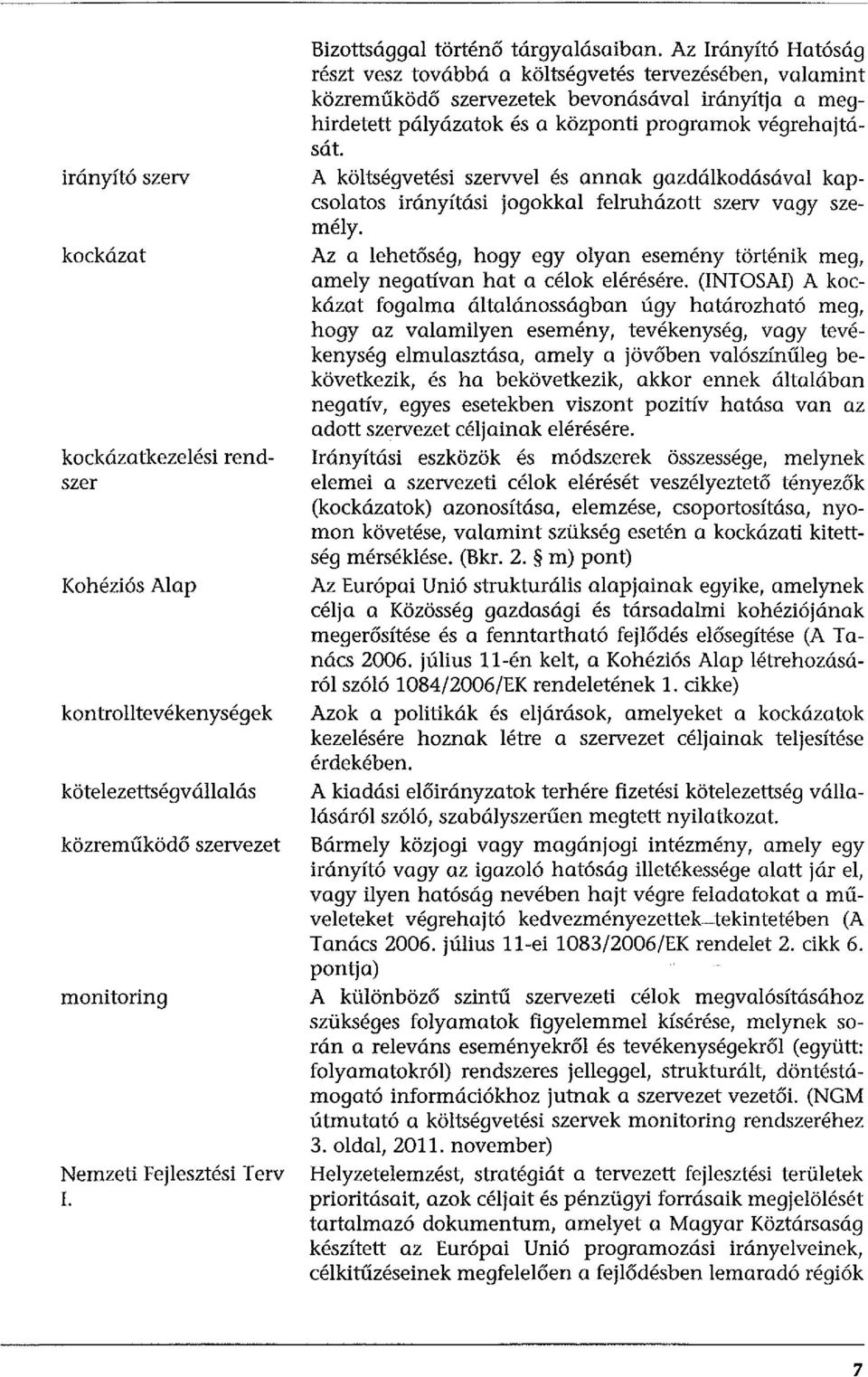 Az Irányító Hatóság részt vesz továbbá a költségvetés tervezésében, valamint közreműködő szervezetek bevonásával irányítja a meghirdetett pályázatok és a központi prograrnak végrehajtását.