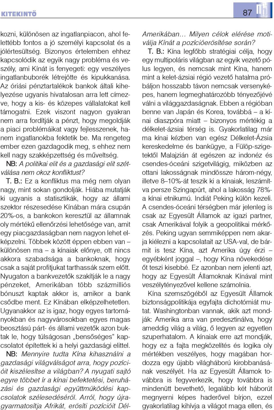 Az óriási pénztartalékok bankok általi kihelyezése ugyanis hivatalosan arra lett címezve, hogy a kis- és közepes vállalatokat kell támogatni.