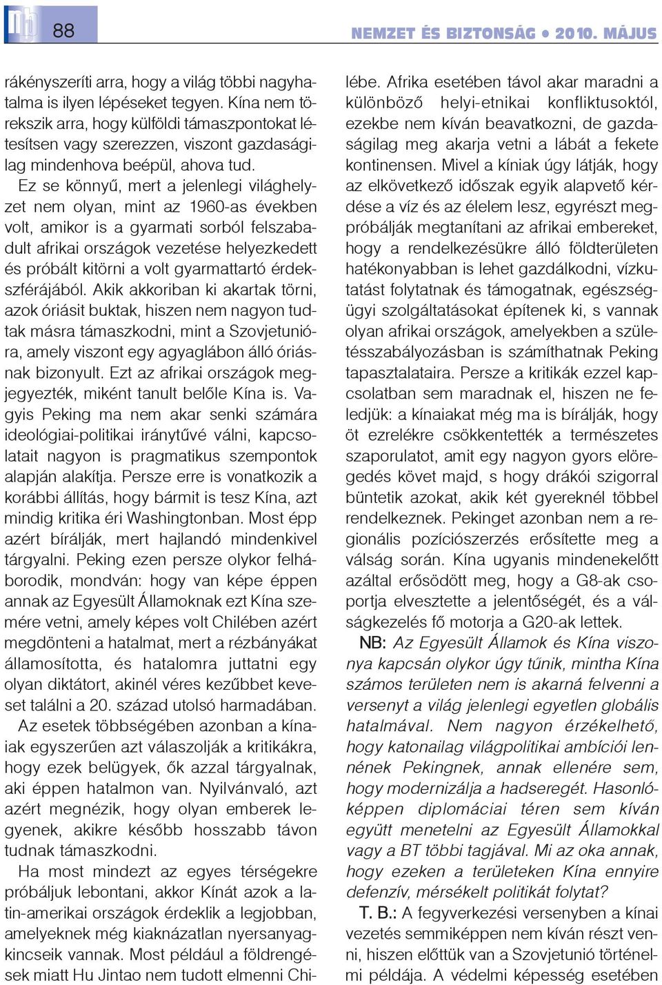 Ez se könnyû, mert a jelenlegi világhelyzet nem olyan, mint az 1960-as években volt, amikor is a gyarmati sorból felszabadult afrikai országok vezetése helyezkedett és próbált kitörni a volt