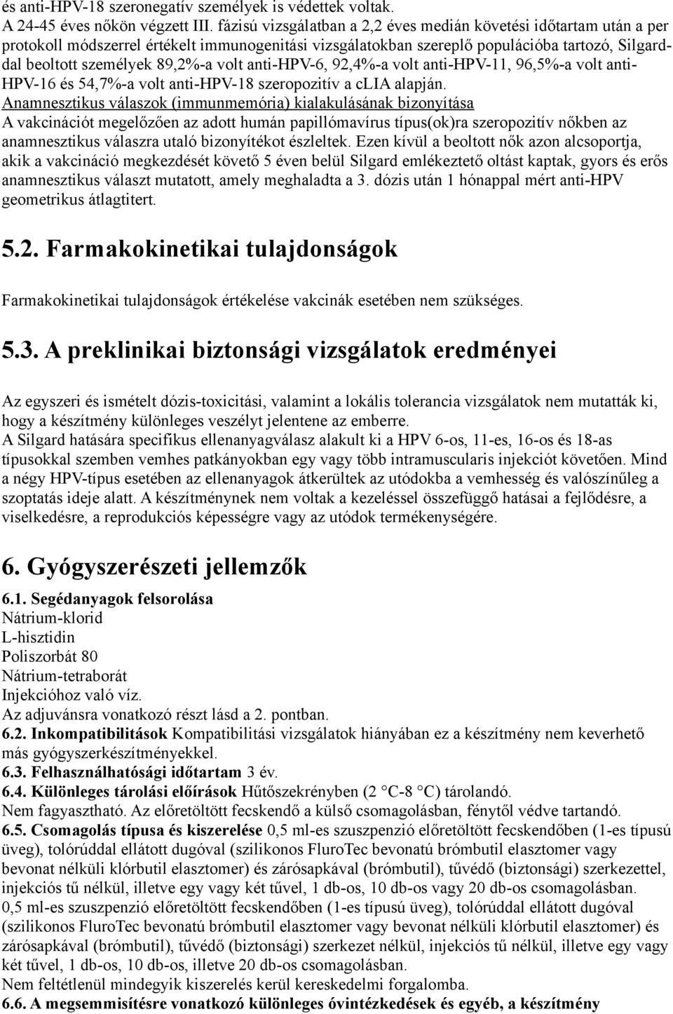 volt anti-hpv-6, 92,4%-a volt anti-hpv-11, 96,5%-a volt anti- HPV-16 és 54,7%-a volt anti-hpv-18 szeropozitív a clia alapján.