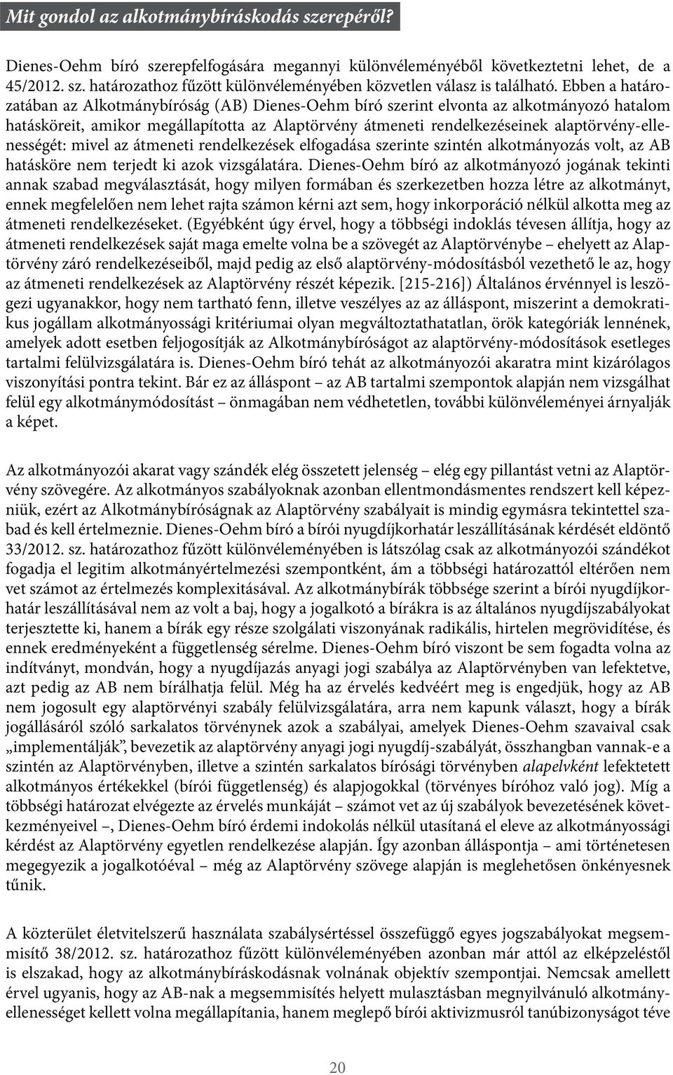 alaptörvény-ellenességét: mivel az átmeneti rendelkezések elfogadása szerinte szintén alkotmányozás volt, az AB hatásköre nem terjedt ki azok vizsgálatára.