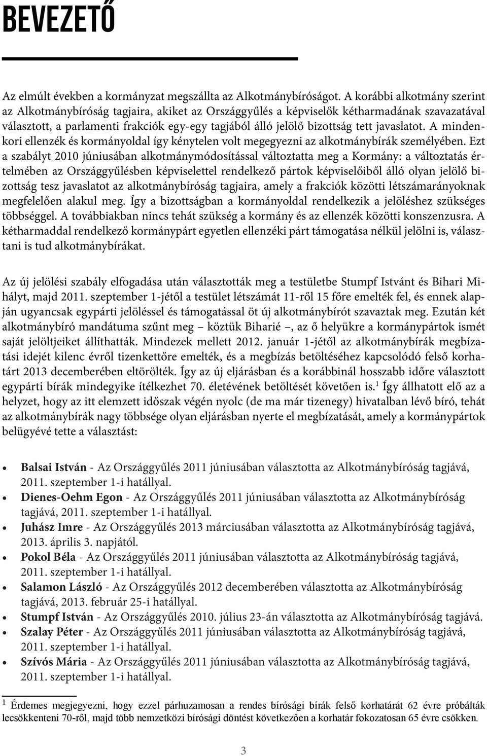 javaslatot. A mindenkori ellenzék és kormányoldal így kénytelen volt megegyezni az alkotmánybírák személyében.