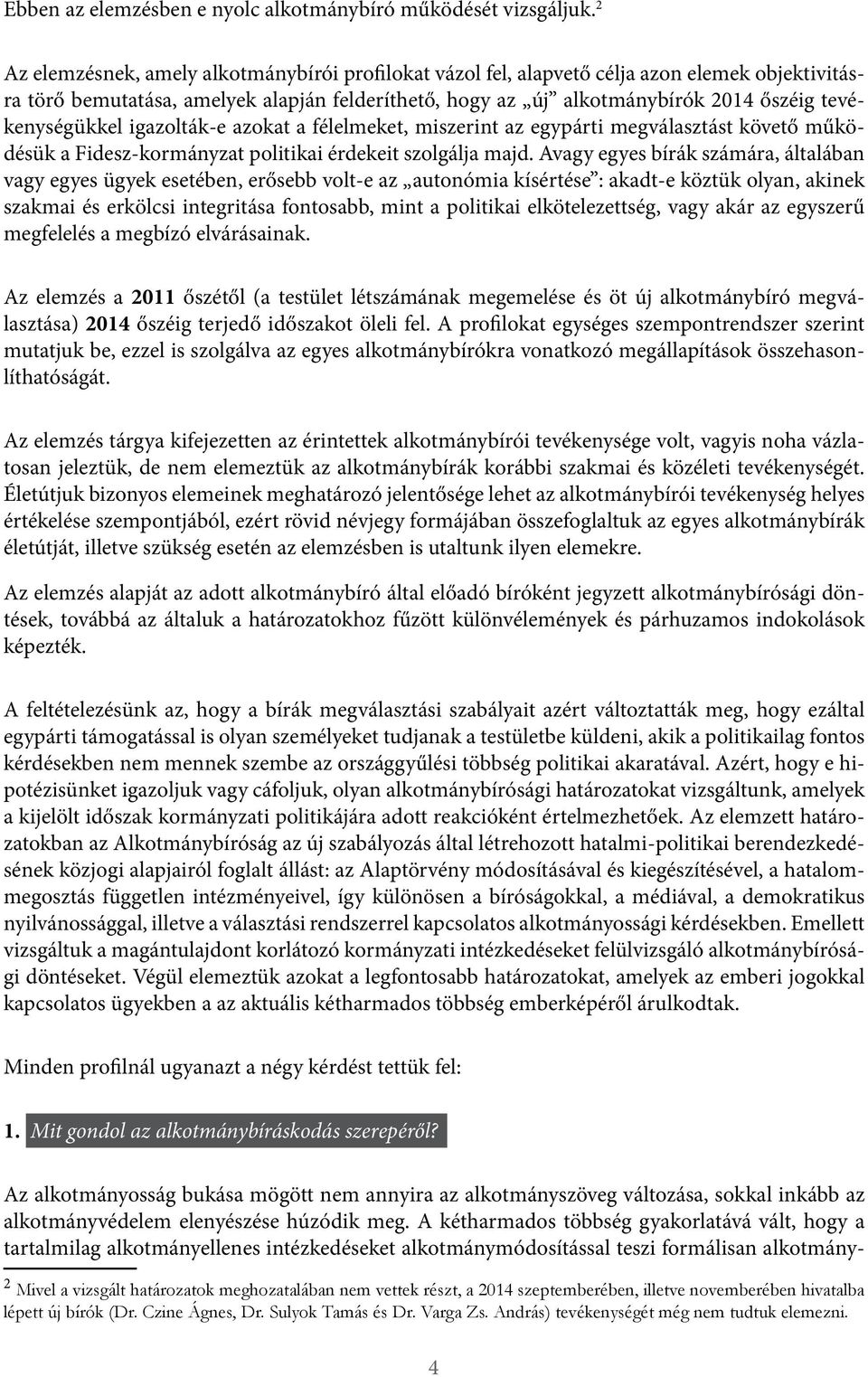 választotta hogy az az új Alkotmánybíróság alkotmánybírók tagjává, 2014 őszéig 2013. tevékenységükkeruár 25-i igazolták-e hatállyal.