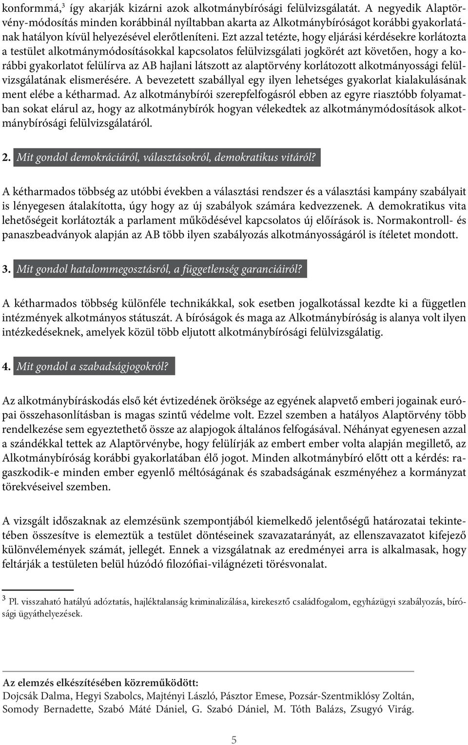 Alaptörvény annyira az alkotmányszöveg módosításával és változása, kiegészítésével, sokkal a inkább hatalom- az Az alkotmányvédelem megosztás független elenyészése intézményeivel, húzódik így meg.