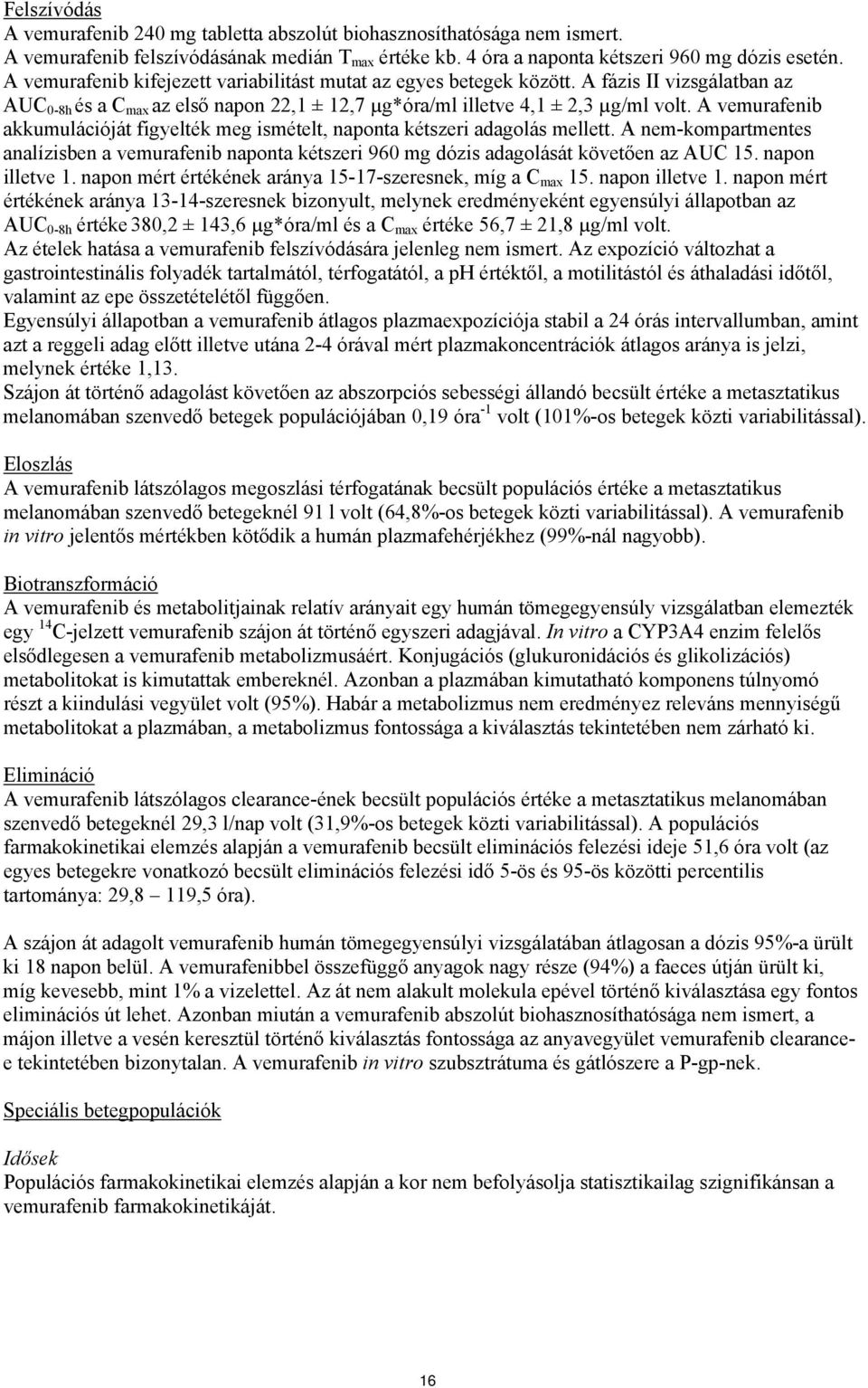 A vemurafenib akkumulációját figyelték meg ismételt, naponta kétszeri adagolás mellett. A nem-kompartmentes analízisben a vemurafenib naponta kétszeri 960 mg dózis adagolását követően az AUC 15.