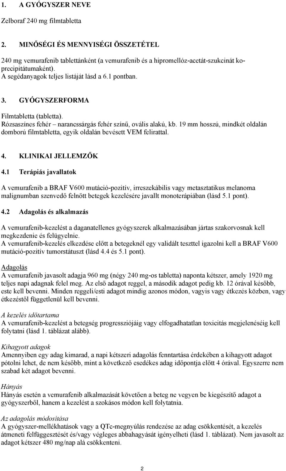 19 mm hosszú, mindkét oldalán domború filmtabletta, egyik oldalán bevésett VEM felirattal. 4. KLINIKAI JELLEMZŐK 4.