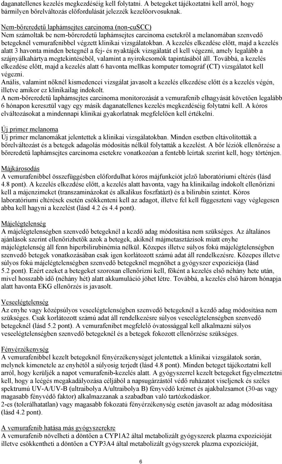 A kezelés elkezdése előtt, majd a kezelés alatt 3 havonta minden betegnél a fej- és nyaktájék vizsgálatát el kell végezni, amely legalább a szájnyálkahártya megtekintéséből, valamint a nyirokcsomók