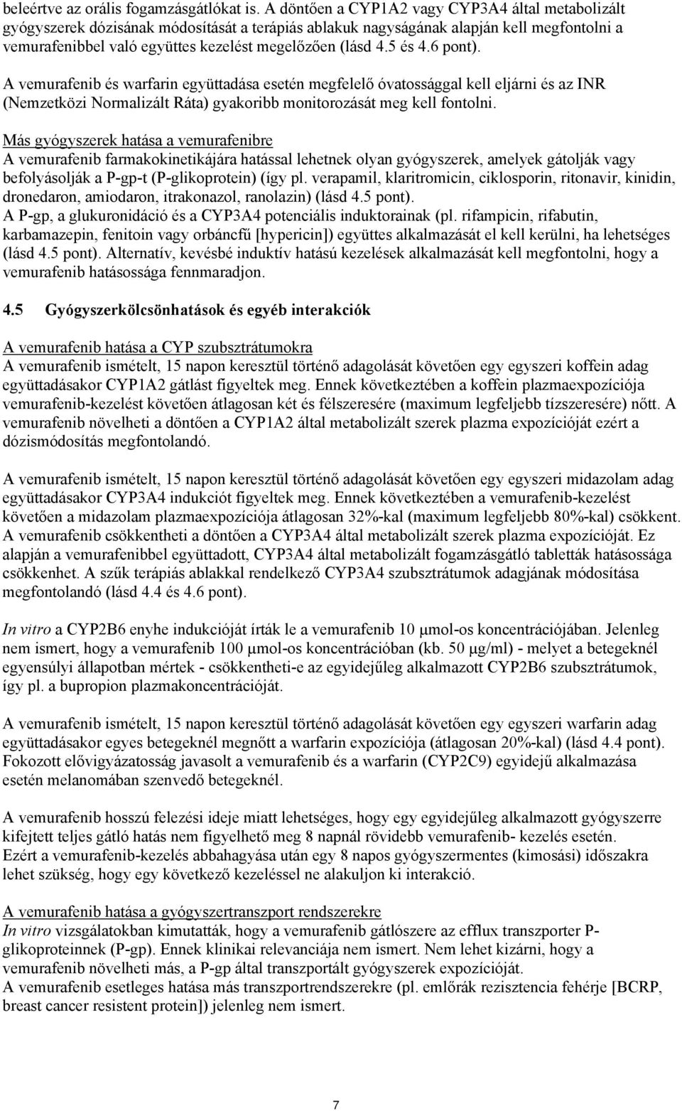 5 és 4.6 pont). A vemurafenib és warfarin együttadása esetén megfelelő óvatossággal kell eljárni és az INR (Nemzetközi Normalizált Ráta) gyakoribb monitorozását meg kell fontolni.