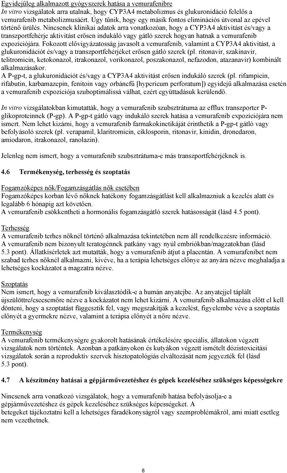 Nincsenek klinikai adatok arra vonatkozóan, hogy a CYP3A4 aktivitást és/vagy a transzportfehérje aktivitást erősen indukáló vagy gátló szerek hogyan hatnak a vemurafenib expozíciójára.