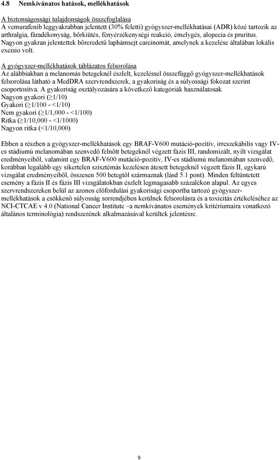 A gyógyszer-mellékhatások táblázatos felsorolása Az alábbiakban a melanomás betegeknél észlelt, kezeléssel összefüggő gyógyszer-mellékhatások felsorolása látható a MedDRA szervrendszerek, a