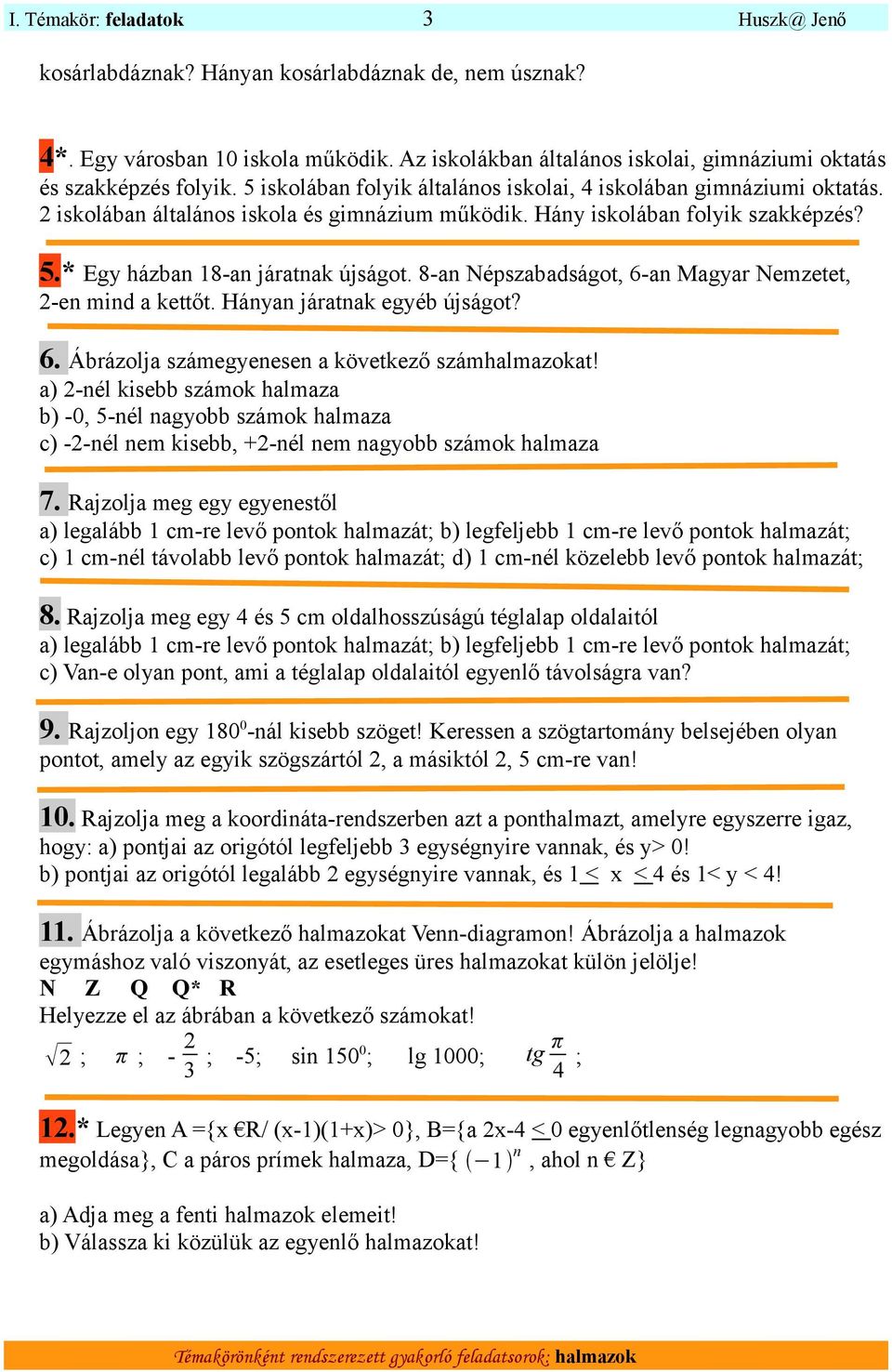 8-an Népszabadságot, 6-an Magyar Nemzetet, 2-en mind a kettőt. Hányan járatnak egyéb újságot? 6. Ábrázolja számegyenesen a következő számhalmazokat!