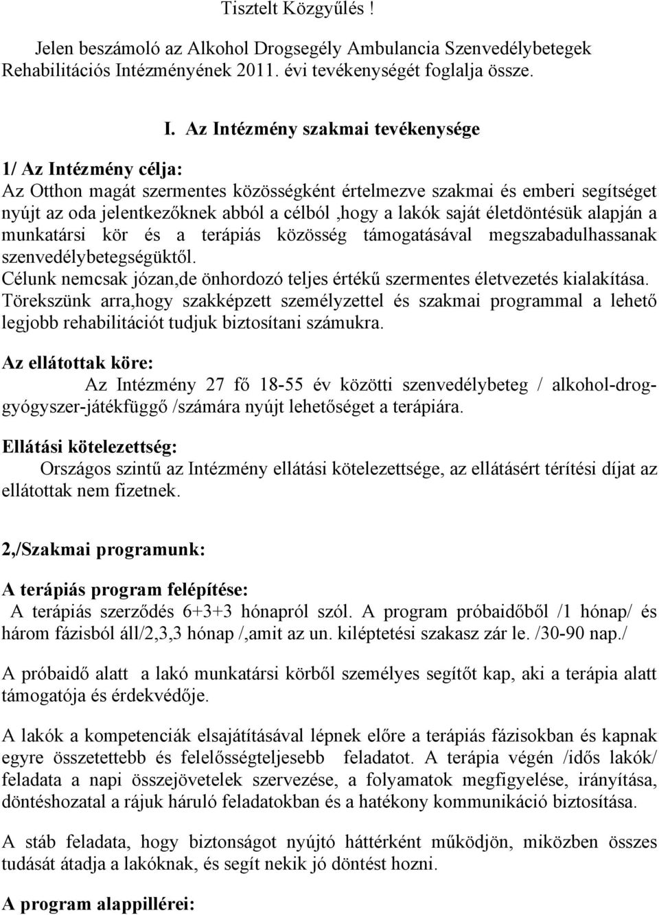 Az Intézmény szakmai tevékenysége 1/ Az Intézmény célja: Az Otthon magát szermentes közösségként értelmezve szakmai és emberi segítséget nyújt az oda jelentkezőknek abból a célból,hogy a lakók saját