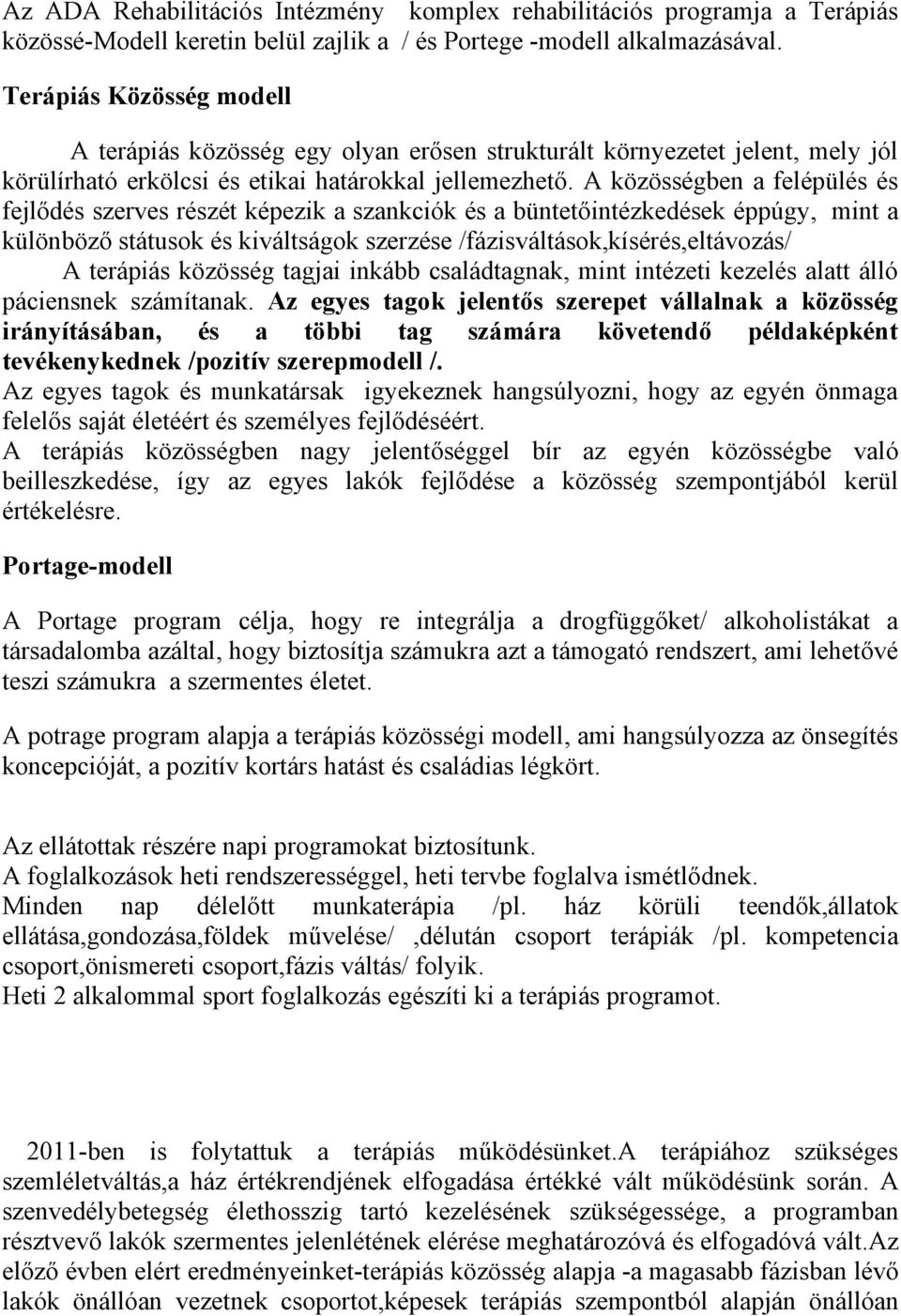 A közösségben a felépülés és fejlődés szerves részét képezik a szankciók és a büntetőintézkedések éppúgy, mint a különböző státusok és kiváltságok szerzése /fázisváltások,kísérés,eltávozás/ A