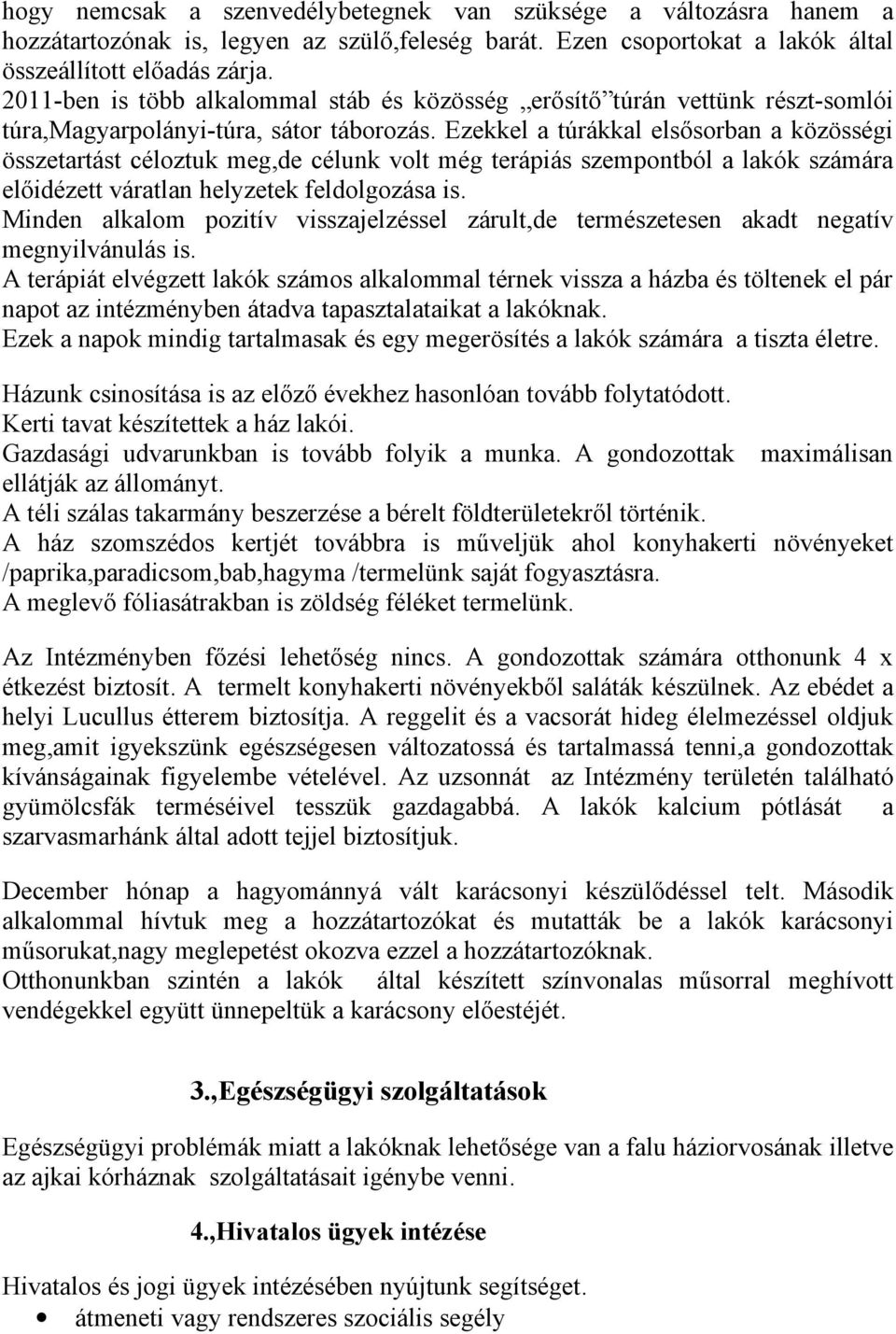 Ezekkel a túrákkal elsősorban a közösségi összetartást céloztuk meg,de célunk volt még terápiás szempontból a lakók számára előidézett váratlan helyzetek feldolgozása is.