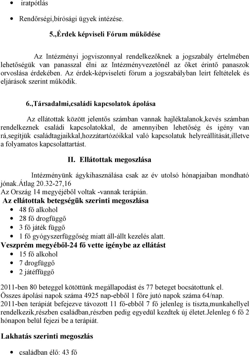 Az érdek-képviseleti fórum a jogszabályban leírt feltételek és eljárások szerint működik. 6.