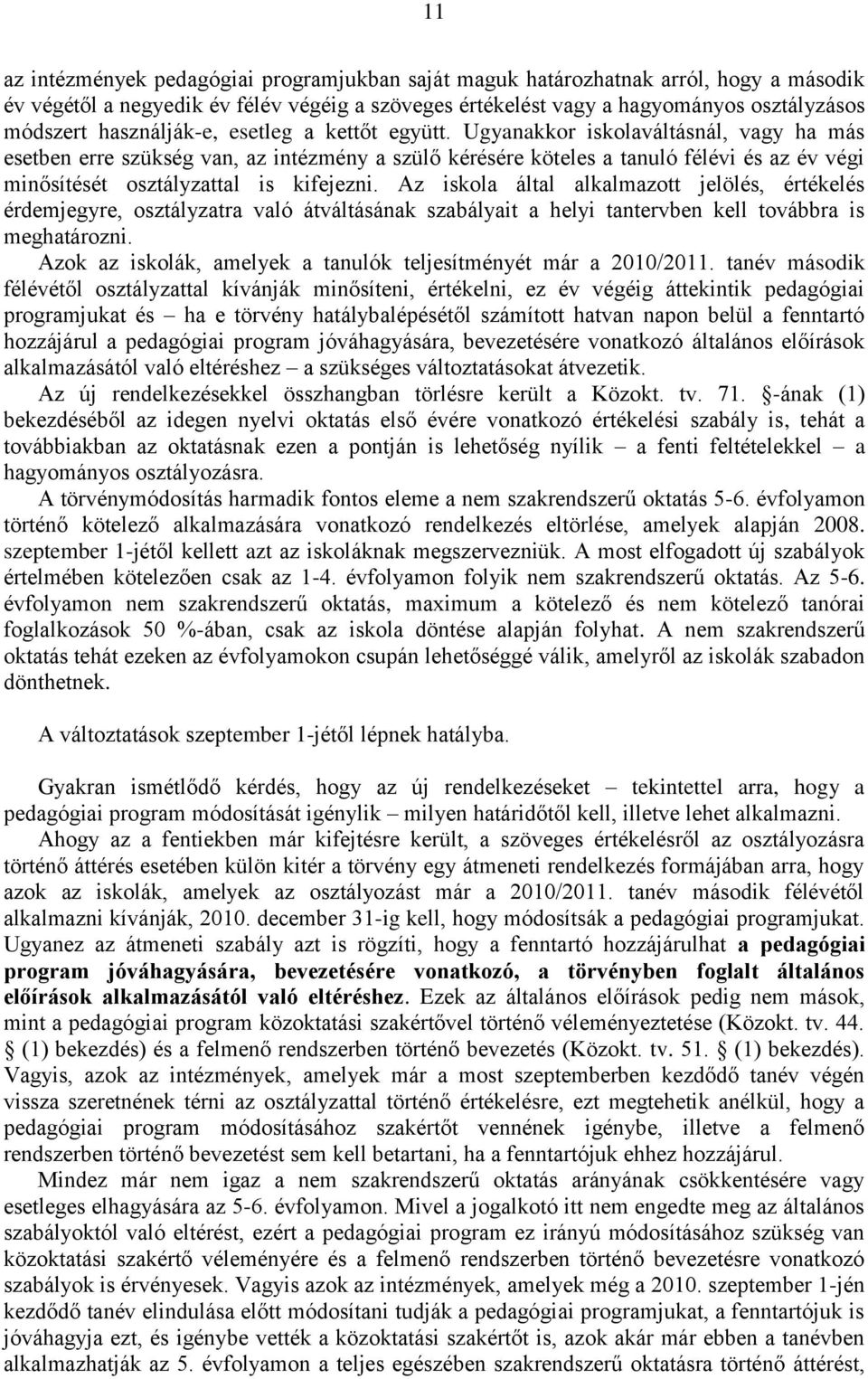 Ugyanakkor iskolaváltásnál, vagy ha más esetben erre szükség van, az intézmény a szülő kérésére köteles a tanuló félévi és az év végi minősítését osztályzattal is kifejezni.