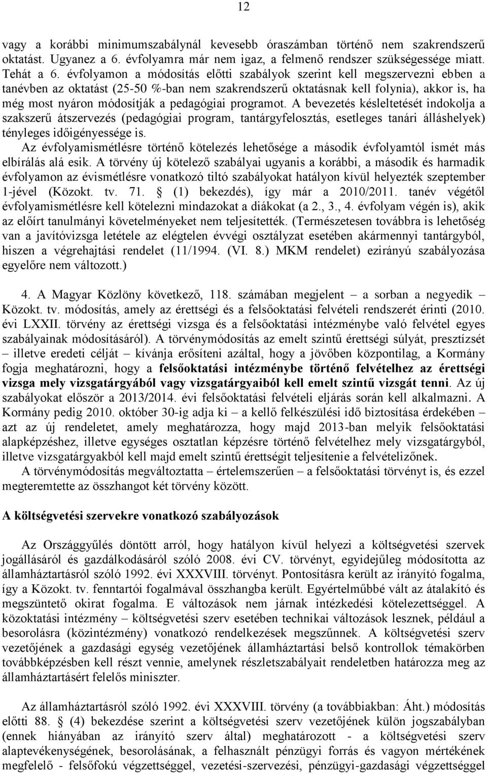 pedagógiai programot. A bevezetés késleltetését indokolja a szakszerű átszervezés (pedagógiai program, tantárgyfelosztás, esetleges tanári álláshelyek) tényleges időigényessége is.