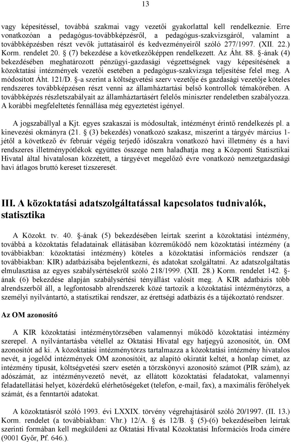 (7) bekezdése a következőképpen rendelkezett. Az Áht. 88.