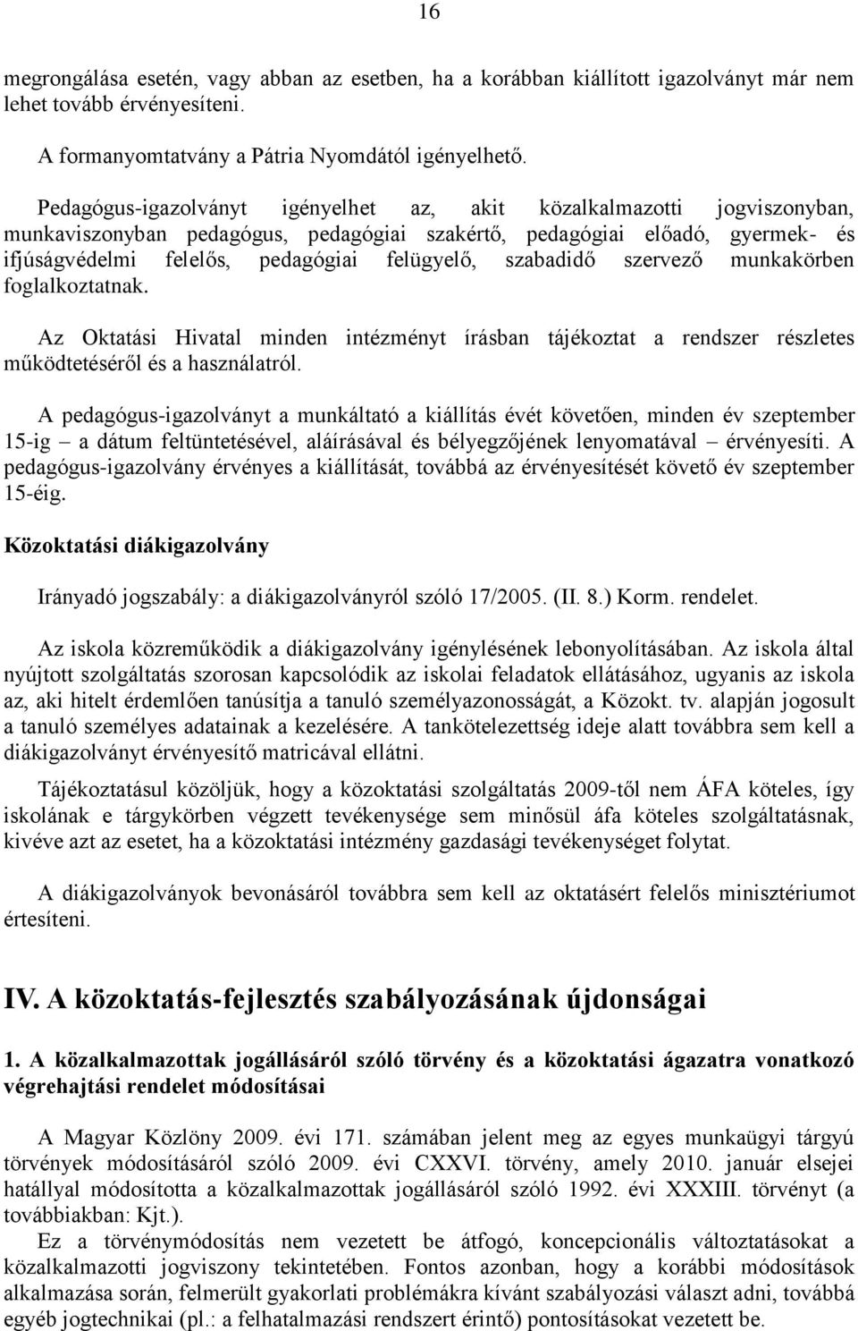 szabadidő szervező munkakörben foglalkoztatnak. Az Oktatási Hivatal minden intézményt írásban tájékoztat a rendszer részletes működtetéséről és a használatról.