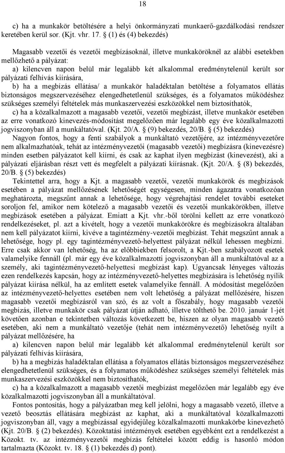 került sor pályázati felhívás kiírására, b) ha a megbízás ellátása/ a munkakör haladéktalan betöltése a folyamatos ellátás biztonságos megszervezéséhez elengedhetetlenül szükséges, és a folyamatos