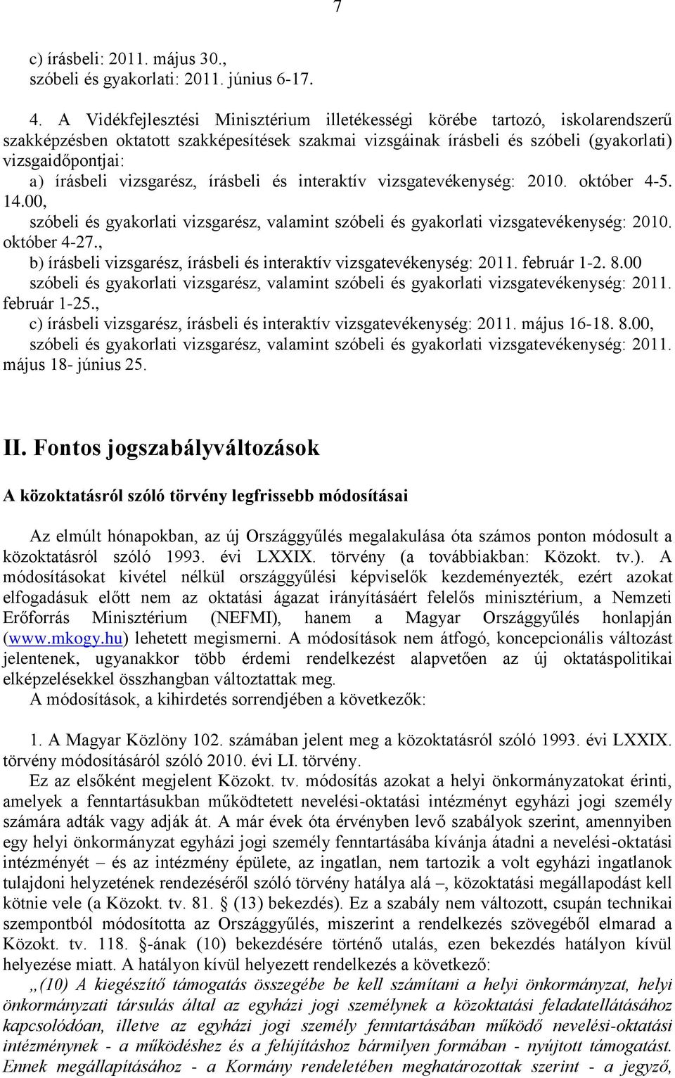 vizsgarész, írásbeli és interaktív vizsgatevékenység: 2010. október 4-5. 14.00, szóbeli és gyakorlati vizsgarész, valamint szóbeli és gyakorlati vizsgatevékenység: 2010. október 4-27.