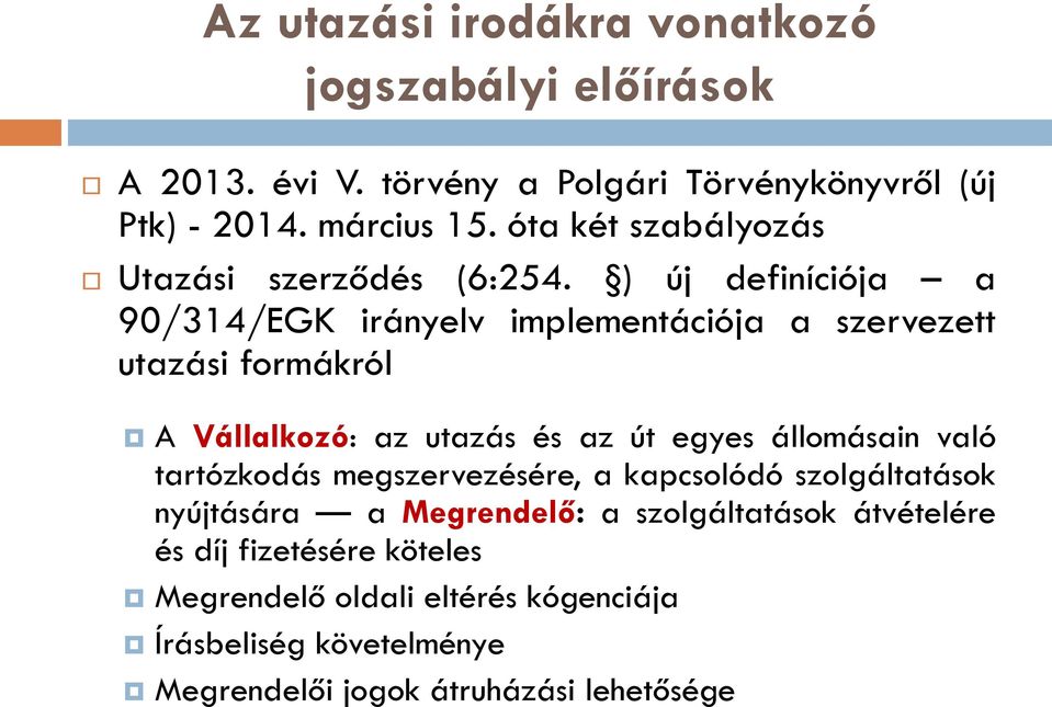 ) új definíciója a 90/314/EGK irányelv implementációja a szervezett utazási formákról A Vállalkozó: az utazás és az út egyes állomásain