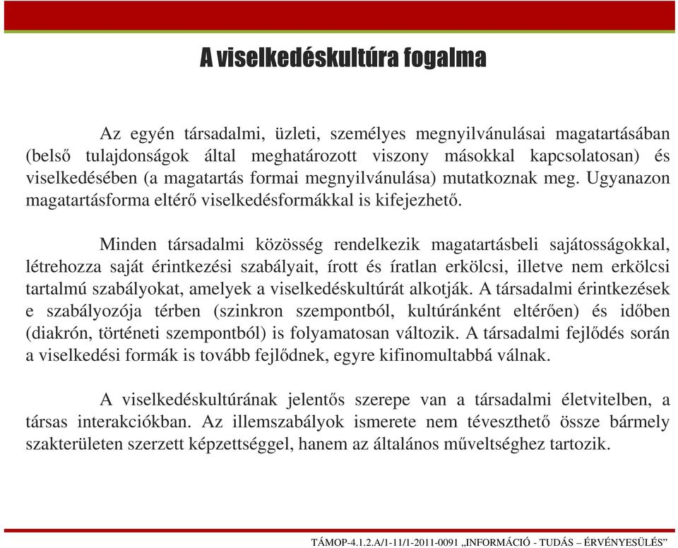 Minden társadalmi közösség rendelkezik magatartásbeli sajátosságokkal, létrehozza saját érintkezési szabályait, írott és íratlan erkölcsi, illetve nem erkölcsi tartalmú szabályokat, amelyek a