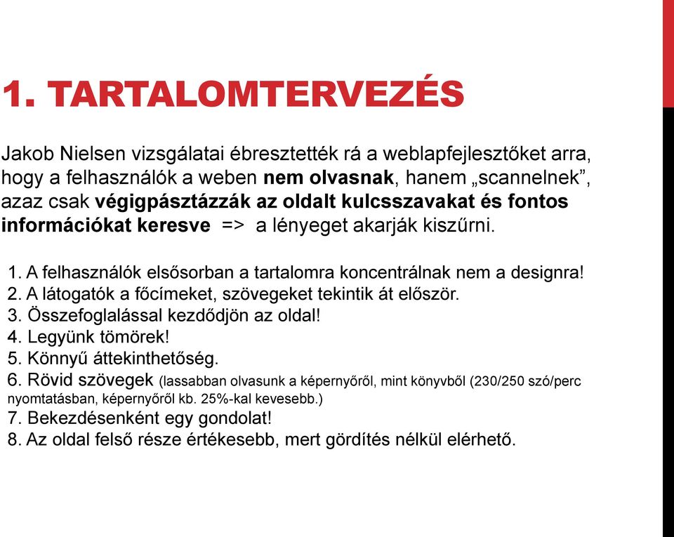 A látogatók a főcímeket, szövegeket tekintik át először. 3. Összefoglalással kezdődjön az oldal! 4. Legyünk tömörek! 5. Könnyű áttekinthetőség. 6.