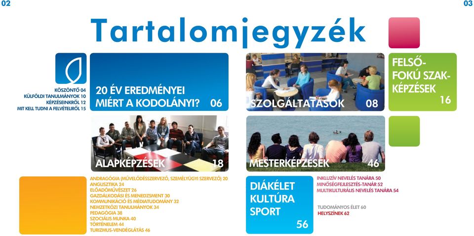 ELŐADÓMŰVÉSZET 26 GAZDÁLKODÁSI ÉS MENEDZSMENT 30 KOMMUNIKÁCIÓ ÉS MÉDIATUDOMÁNY 32 NEMZETKÖZI TANULMÁNYOK 34 PEDAGÓGIA 38 SZOCIÁLIS MUNKA 40