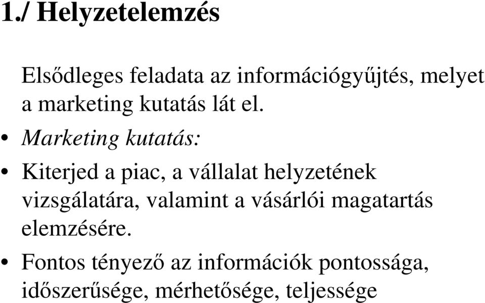 Marketing kutatás: Kiterjed a piac, a vállalat helyzetének vizsgálatára,